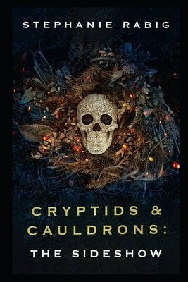 Cryptids & Cauldrons: The Sideshow by Rabig, Stephanie