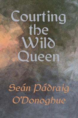 Courting The Wild Queen by O'Donoghue, Seán Pádraig