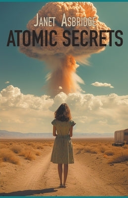 Atomic Secrets by Asbridge, Janet