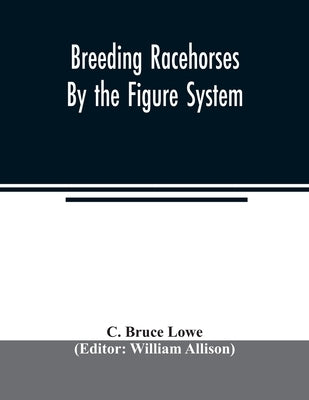 Breeding racehorses by the figure system Paperback Alpha Edition