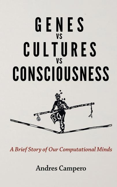 Genes vs Cultures vs Consciousness: A Brief Story of Our Computational Minds Paperback Independently Published
