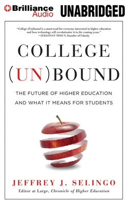 College (Un)Bound: The Future of Higher Education and What It Means for Students by Selingo, Jeffrey J.