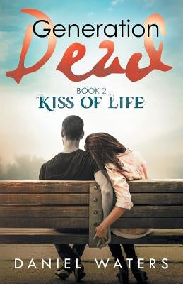 Generation Dead Book 2: Kiss of Life by Waters, Daniel