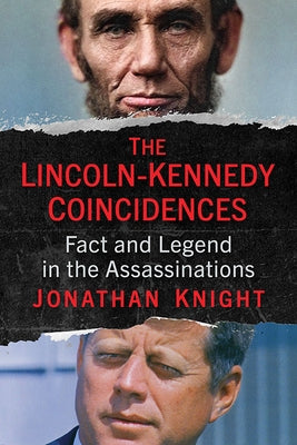 The Lincoln-Kennedy Coincidences: Fact and Legend in the Assassinations by Knight, Jonathan