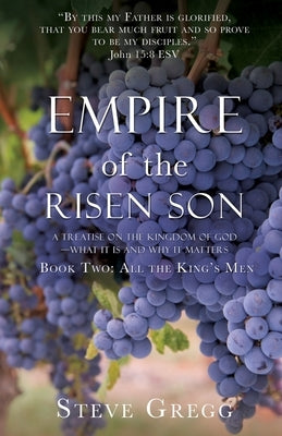 Empire of the Risen Son: A Treatise on the Kingdom of God-What it is and Why it Matters Book Two: All the King's Men Paperback Xulon Press