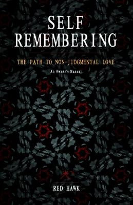 Self Remembering: The Path to Non-Judgmental Love (an Owner's Manual) by Hawk, Red