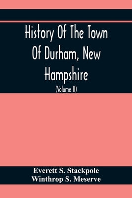 History Of The Town Of Durham, New Hampshire: (Oyster River Plantation) With Genealogical Notes (Volume Ii) Genealogical by S. Stackpole, Everett