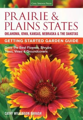 Prairie & Plains States Getting Started Garden Guide: Grow the Best Flowers, Shrubs, Trees, Vines & Groundcovers by Wilkinson-Barash, Cathy