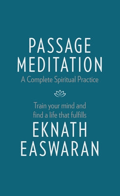 Passage Meditation - A Complete Spiritual Practice: Train Your Mind and Find a Life That Fulfills by Easwaran, Eknath