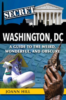 Secret Washington DC: A Guide to the Weird, Wonderful, and Obscure Paperback Reedy Press