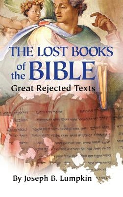 Lost Books of the Bible: The Great Rejected Texts by Lumpkin, Joseph B.
