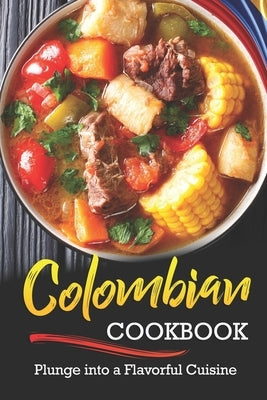 Colombian Cookbook: Plunge into a Flavorful Cuisine Paperback Independently Published