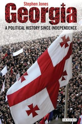 Georgia A Political History Since Independence Paperback Bloomsbury Publishing PLC