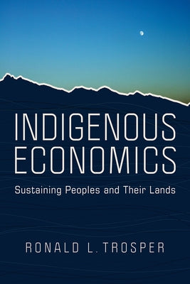 Indigenous Economics: Sustaining Peoples and Their Lands Paperback University of Arizona Press