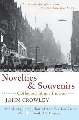 Novelties & Souvenirs: Collected Short Fiction by Crowley, John