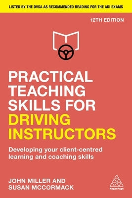 Practical Teaching Skills for Driving Instructors: Developing Your Client-Centred Learning and Coaching Skills by Miller, John