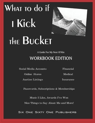 What To Do If I Kick The Bucket - A Guide For My Next Of Kin - Workbook Edition by Owens, Y. L.