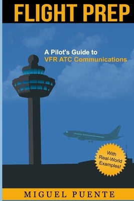 Flight Prep: A Pilot's Guide to VFR ATC Communications Paperback Createspace Independent Publishing Platform