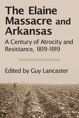 The Elaine Massacre and Arkansas: A Century of Atrocity and Resistance, 1819-1919 Paperback Butler Center for Arkansas Studies