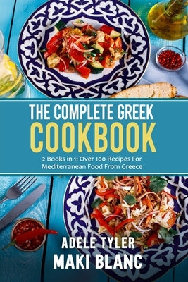 The Complete Greek Cookbook: 2 Books in 1: Over 100 Recipes For Mediterranean Dishes From Greece Paperback Independently Published