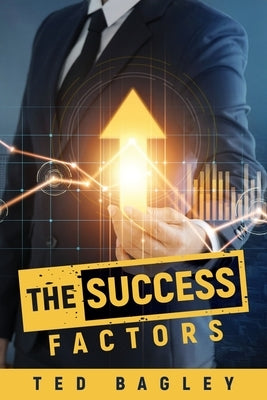 The Success Factors by Bagley, Ted