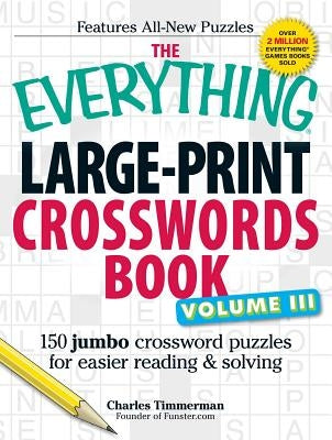 The Everything Large-Print Crosswords Book, Volume III: 150 Jumbo Crossword Puzzles for Easier Reading & Solving by Timmerman, Charles