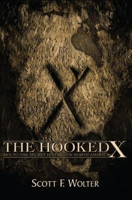 The Hooked X: Key to the Secret History of North America by Wolter, Scott F.