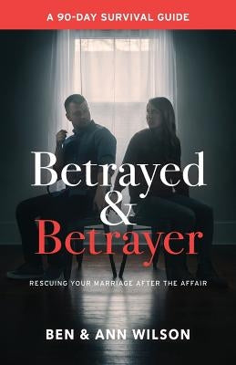 Betrayed and Betrayer: Rescuing Your Marriage After The Affair Paperback Marriages Restored
