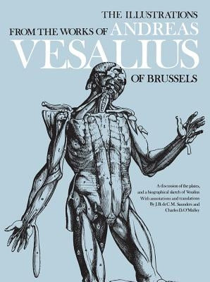 The Illustrations from the Works of Andreas Vesalius of Brussels by Saunders, J. B.