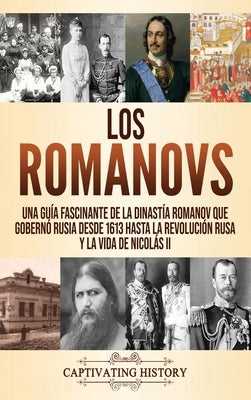 Los Romanovs: Una guía fascinante de la dinastía Romanov que gobernó Rusia desde 1613 hasta la Revolución rusa y la vida de Nicolás by History, Captivating