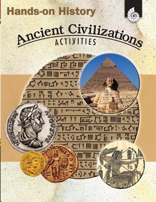 Hands-On History: Ancient Civilizations Activities: Ancient Civilizations Activities Shell Education Pub