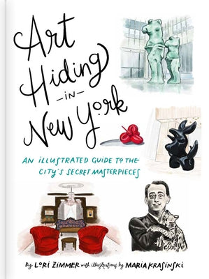 Art Hiding in New York: An Illustrated Guide to the City's Secret Masterpieces by Zimmer, Lori