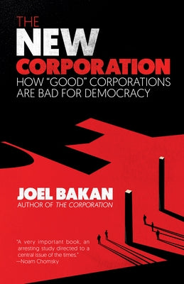 The New Corporation: How Good Corporations Are Bad for Democracy by Bakan, Joel