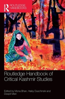 Routledge Handbook of Critical Kashmir Studies by Bhan, Mona