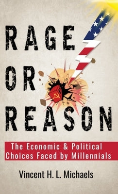 Rage or Reason: The Economic and Political Choices Faced by Millennials by Michaels, Vincent H. L.