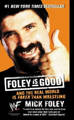 Foley Is Good: And the Real World Is Faker Than Wrestling by Foley, Mick