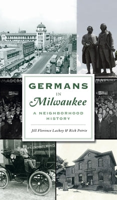 Germans in Milwaukee: A Neighborhood History by Lackey, Jill Florence