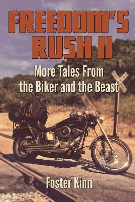 Freedom's Rush II: More Tales from the Biker and the Beast by Kinn, Foster