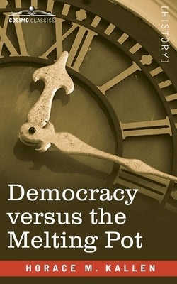 Democracy versus the Melting Pot: A Study of American Nationality Paperback Cosimo Classics