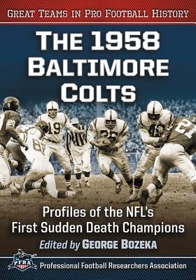 The 1958 Baltimore Colts: Profiles of the Nfl's First Sudden Death Champions by Bozeka, George