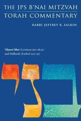 'aharei Mot (Leviticus 16: 1-18:30) and Haftarah (Ezekiel 22:1-19): The JPS B'Nai Mitzvah Torah Commentary by Salkin, Jeffrey K.