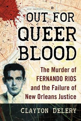 Out for Queer Blood: The Murder of Fernando Rios and the Failure of New Orleans Justice by Delery, Clayton