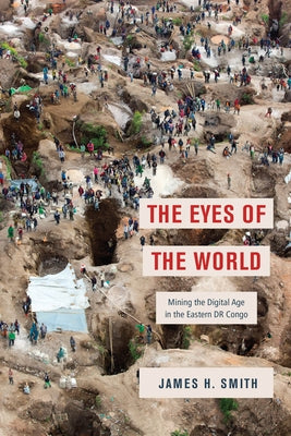 The Eyes of the World: Mining the Digital Age in the Eastern Dr Congo Paperback University of Chicago Press