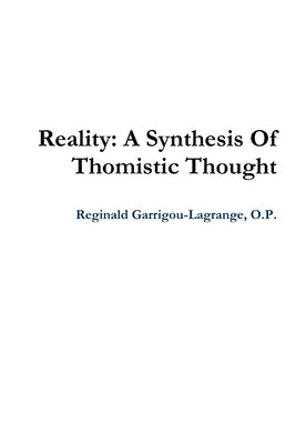 Reality: A Synthesis Of Thomistic Thought by Garrigou-Lagrange, O. P. Reginald