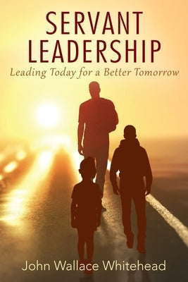Servant Leadership: Leading Today for a Better Tomorrow Paperback Outskirts Press