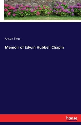 Memoir of Edwin Hubbell Chapin by Titus, Anson