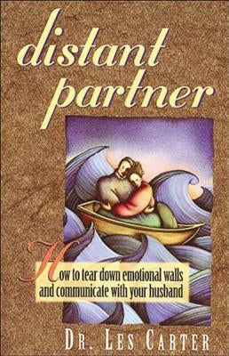 Distant Partner: How to Tear Down Emotional Walls and Communicate with Your Husband by Carter, Les