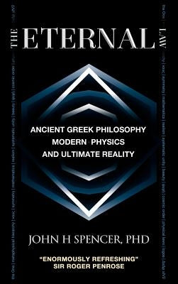 The Eternal Law: Ancient Greek Philosophy, Modern Physics, and Ultimate Reality by Spencer, John H.