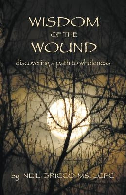 Wisdom of the Wound: Discovering a Path to Wholeness by Bricco, Neil