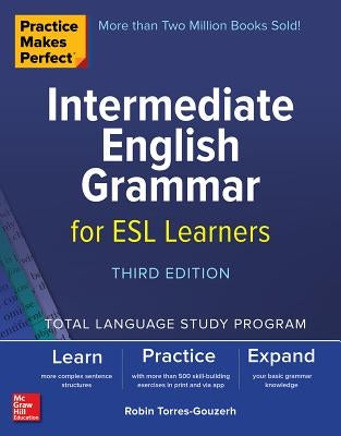 Practice Makes Perfect: Intermediate English Grammar for ESL Learners, Third Edition by Torres-Gouzerh, Robin